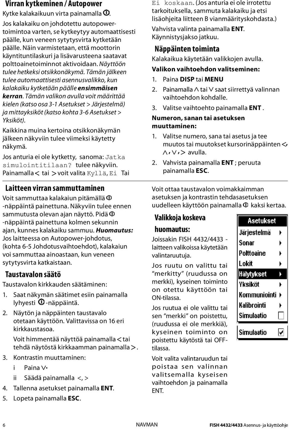 Tämän jälkeen tulee automaattisesti asennusvalikko, kun kalakaiku kytketään päälle ensimmäisen kerran.