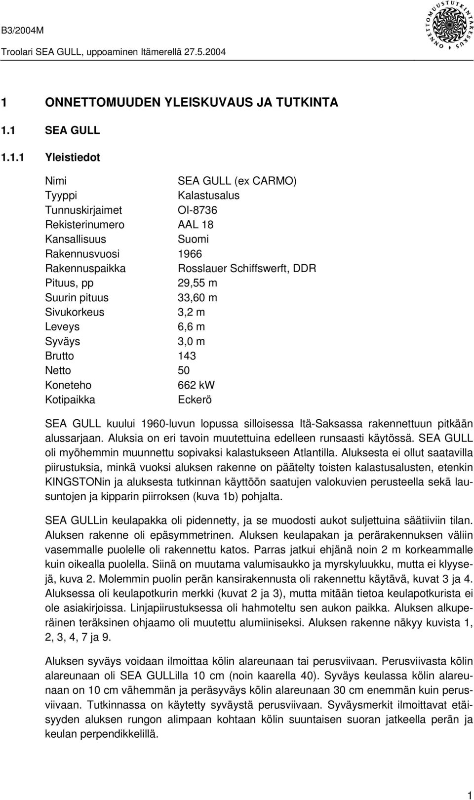 kuului 1960-luvun lopussa silloisessa Itä-Saksassa rakennettuun pitkään alussarjaan. Aluksia on eri tavoin muutettuina edelleen runsaasti käytössä.