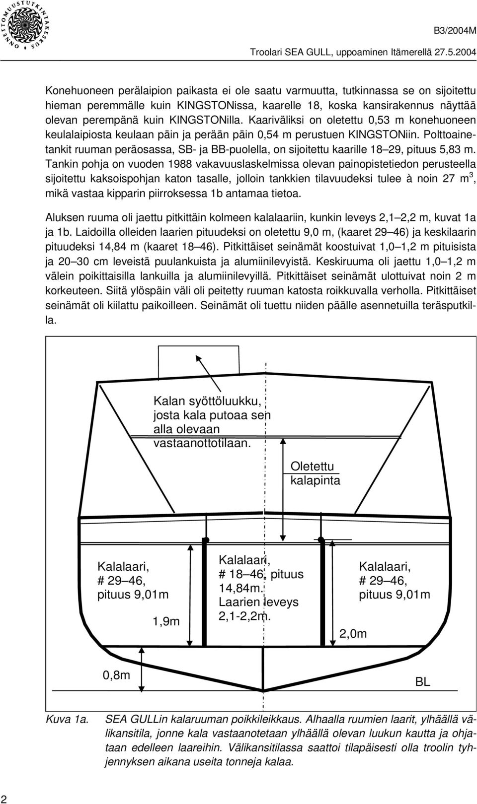 Polttoainetankit ruuman peräosassa, SB- ja BB-puolella, on sijoitettu kaarille 18 29, pituus 5,83 m.