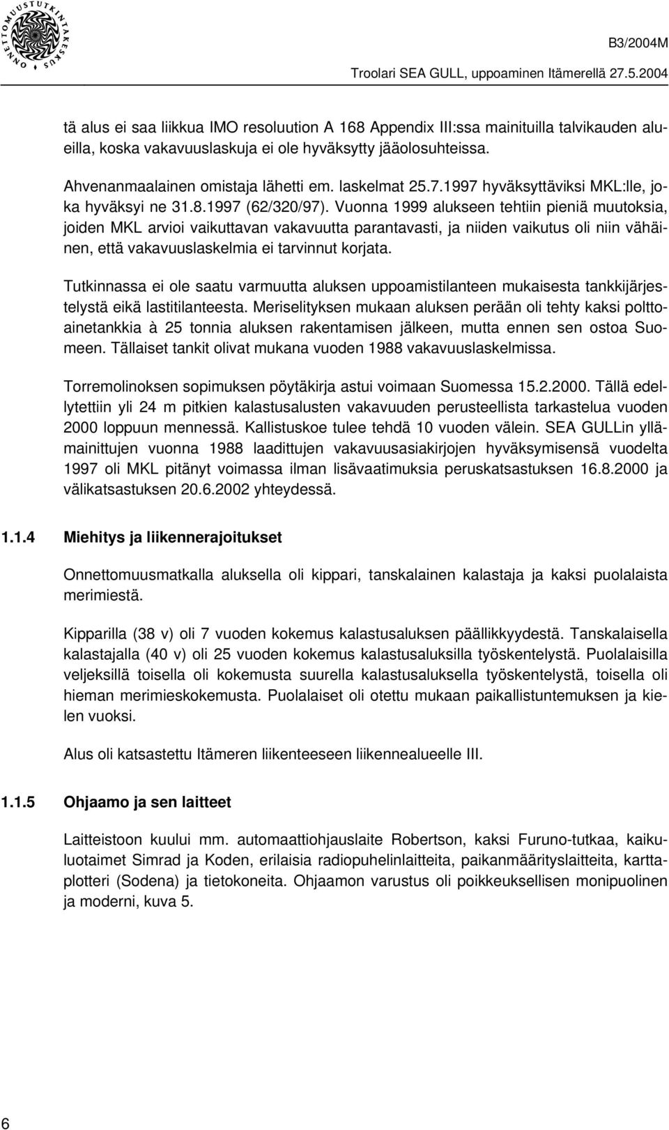 Vuonna 1999 alukseen tehtiin pieniä muutoksia, joiden MKL arvioi vaikuttavan vakavuutta parantavasti, ja niiden vaikutus oli niin vähäinen, että vakavuuslaskelmia ei tarvinnut korjata.