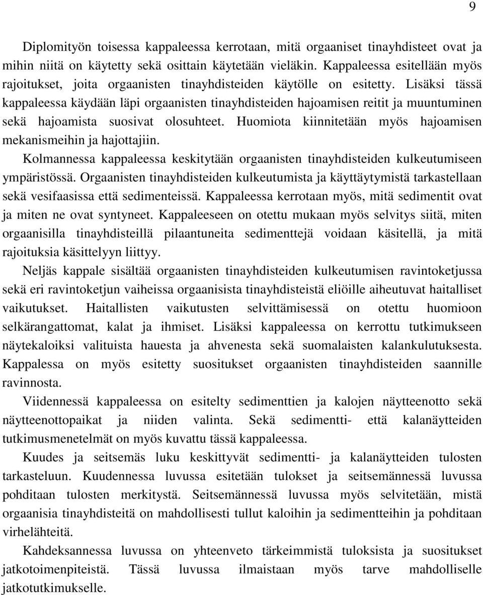 Lisäksi tässä kappaleessa käydään läpi orgaanisten tinayhdisteiden hajoamisen reitit ja muuntuminen sekä hajoamista suosivat olosuhteet.