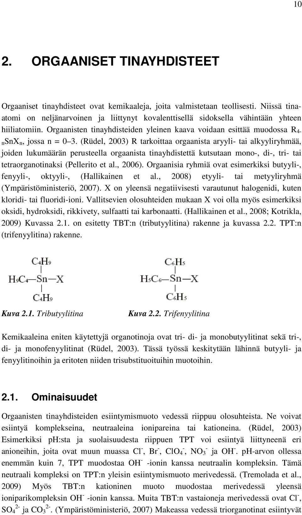 (Rüdel, 2003) R tarkoittaa orgaanista aryyli- tai alkyyliryhmää, joiden lukumäärän perusteella orgaanista tinayhdistettä kutsutaan mono-, di-, tri- tai tetraorganotinaksi (Pellerito et al., 2006).