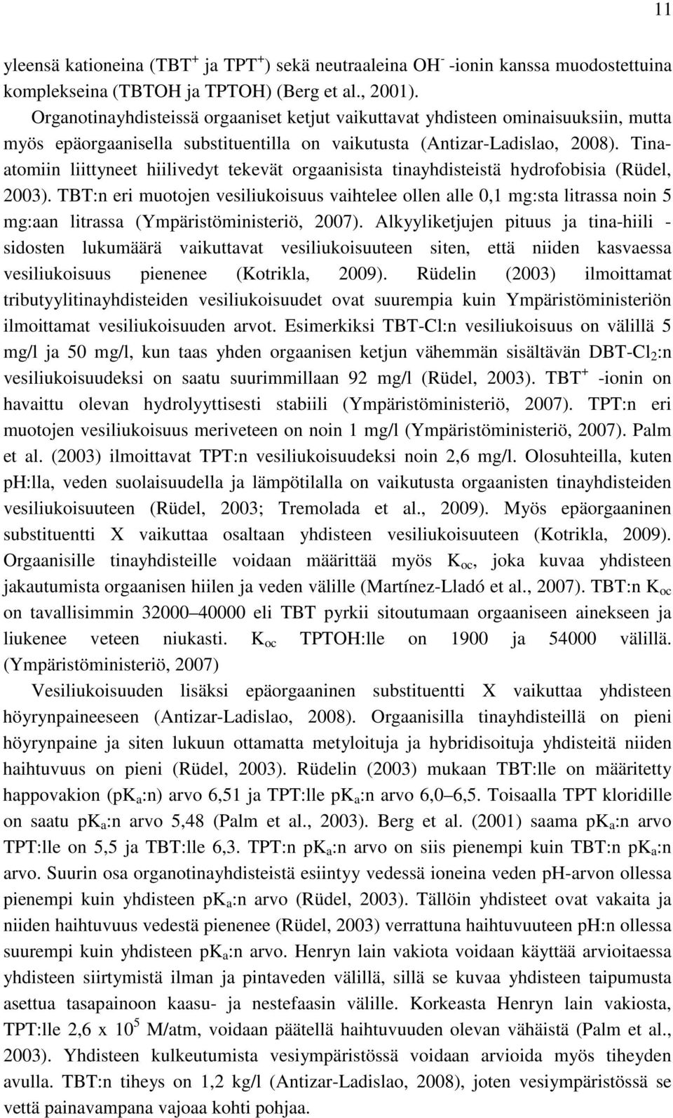 Tinaatomiin liittyneet hiilivedyt tekevät orgaanisista tinayhdisteistä hydrofobisia (Rüdel, 2003).