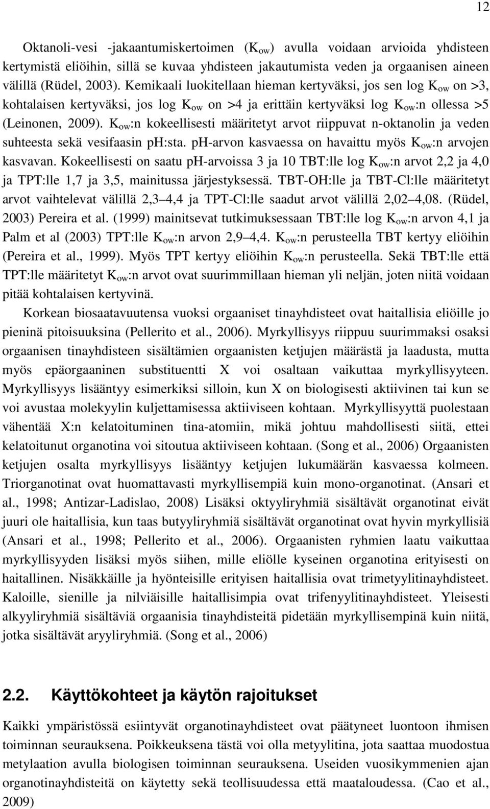 K ow :n kokeellisesti määritetyt arvot riippuvat n-oktanolin ja veden suhteesta sekä vesifaasin ph:sta. ph-arvon kasvaessa on havaittu myös K ow :n arvojen kasvavan.