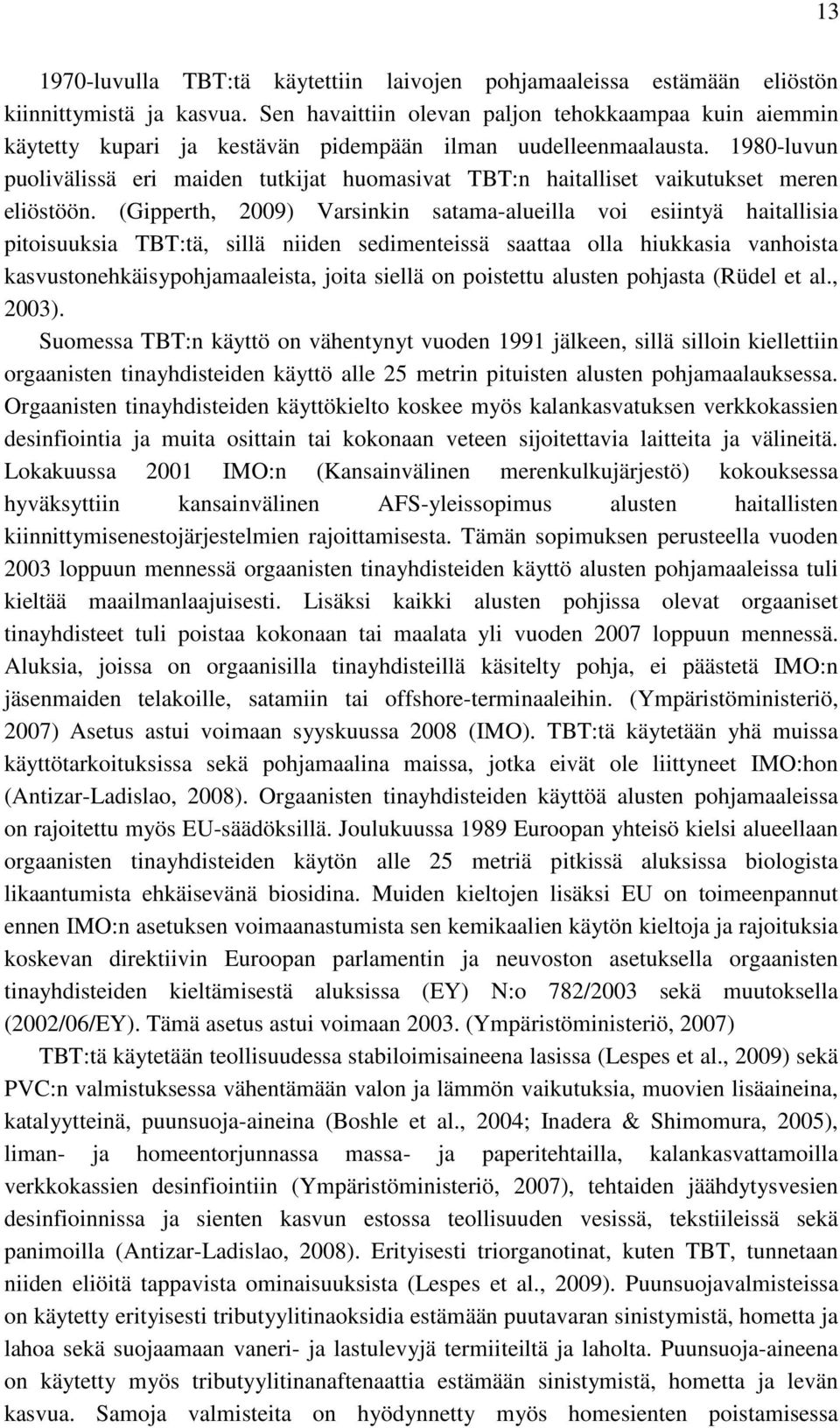 1980-luvun puolivälissä eri maiden tutkijat huomasivat TBT:n haitalliset vaikutukset meren eliöstöön.