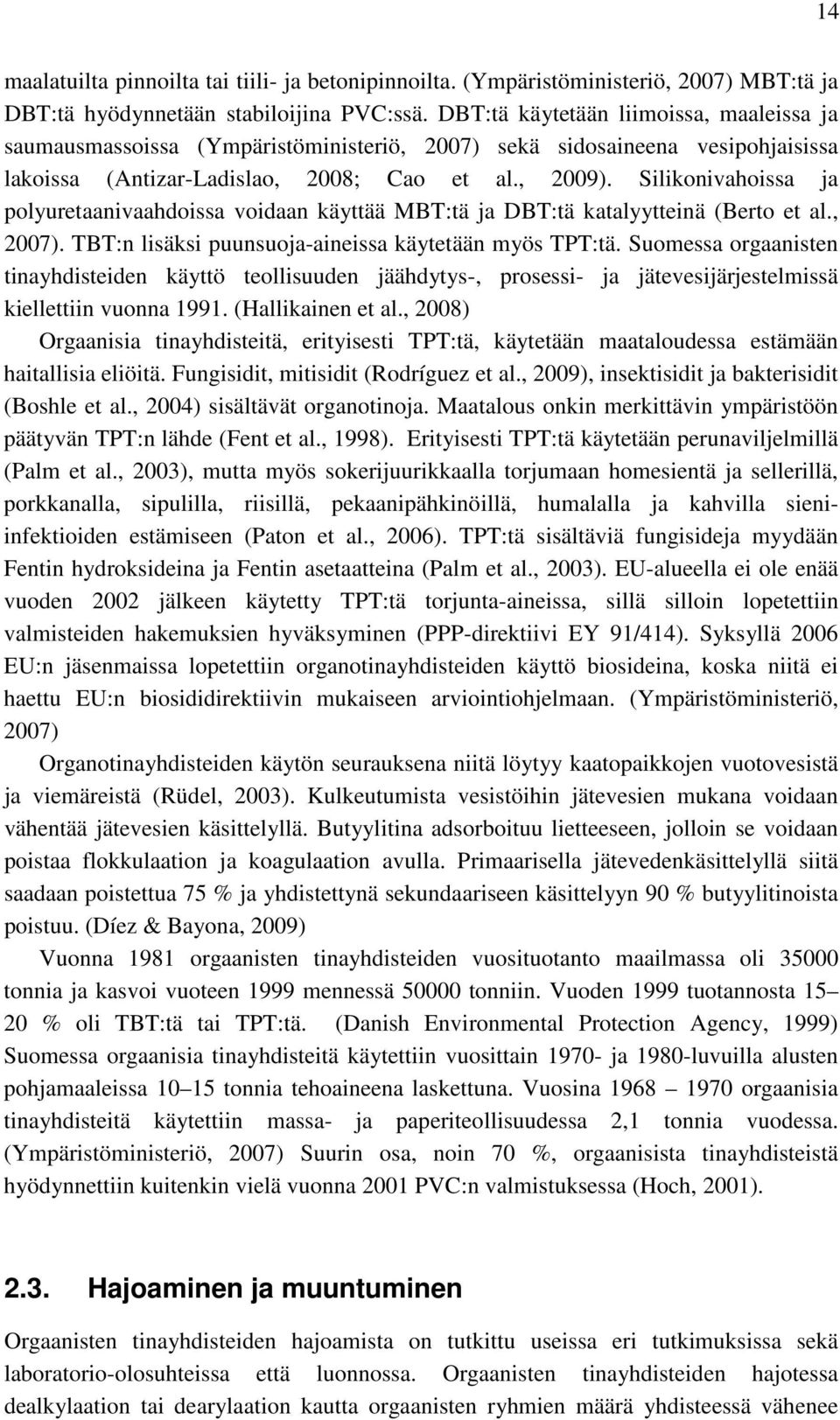 Silikonivahoissa ja polyuretaanivaahdoissa voidaan käyttää MBT:tä ja DBT:tä katalyytteinä (Berto et al., 2007). TBT:n lisäksi puunsuoja-aineissa käytetään myös TPT:tä.