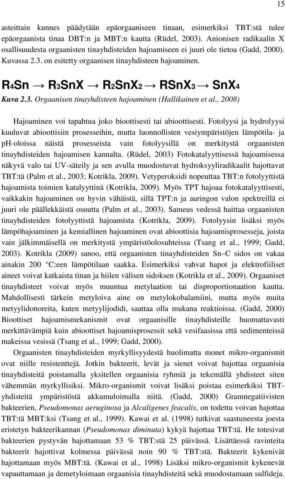 R4Sn R3SnX R2SnX2 RSnX3 SnX4 Kuva 2.3. Orgaanisen tinayhdisteen hajoaminen (Hallikainen et al., 2008) Hajoaminen voi tapahtua joko bioottisesti tai abioottisesti.