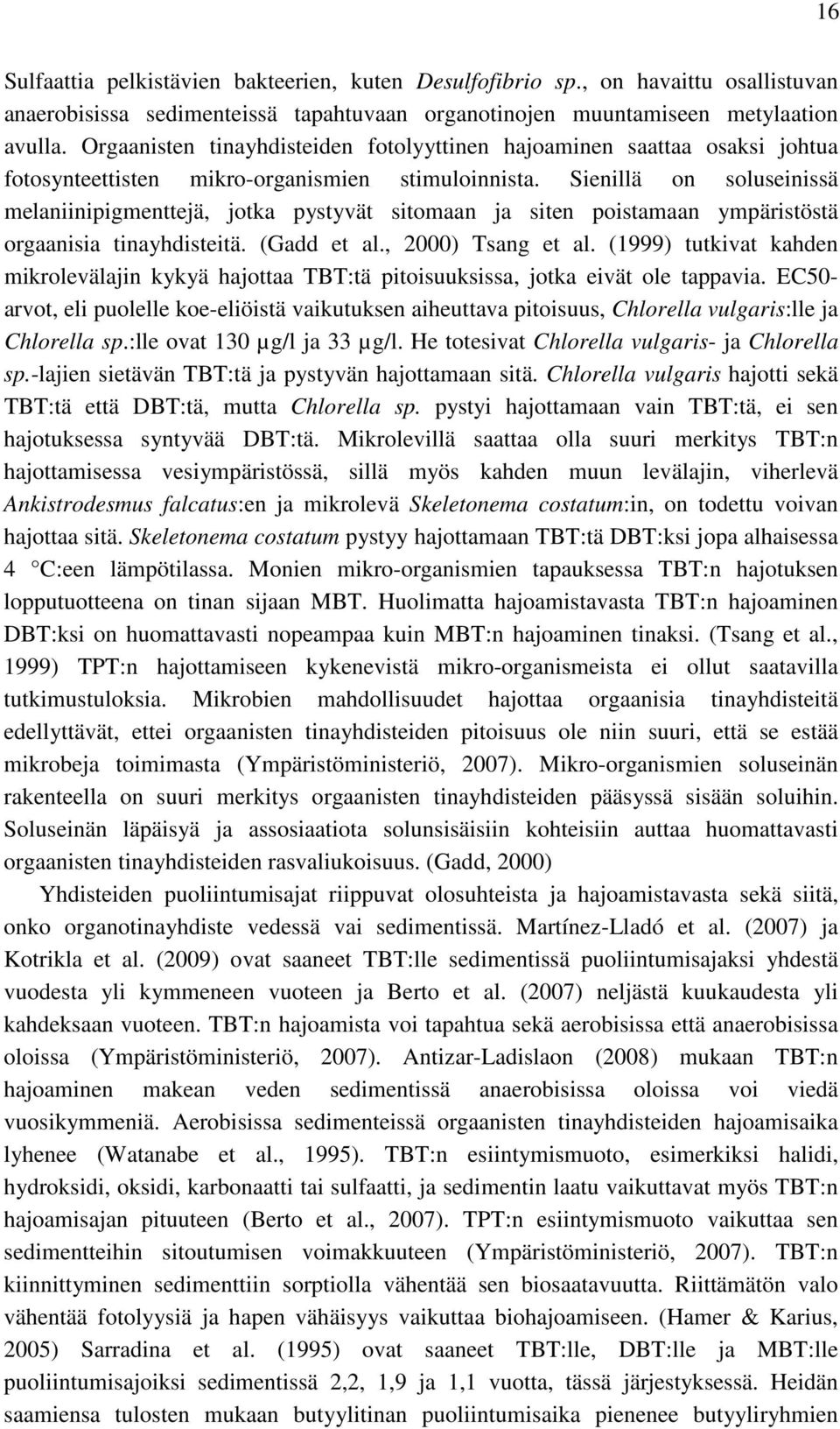 Sienillä on soluseinissä melaniinipigmenttejä, jotka pystyvät sitomaan ja siten poistamaan ympäristöstä orgaanisia tinayhdisteitä. (Gadd et al., 2000) Tsang et al.