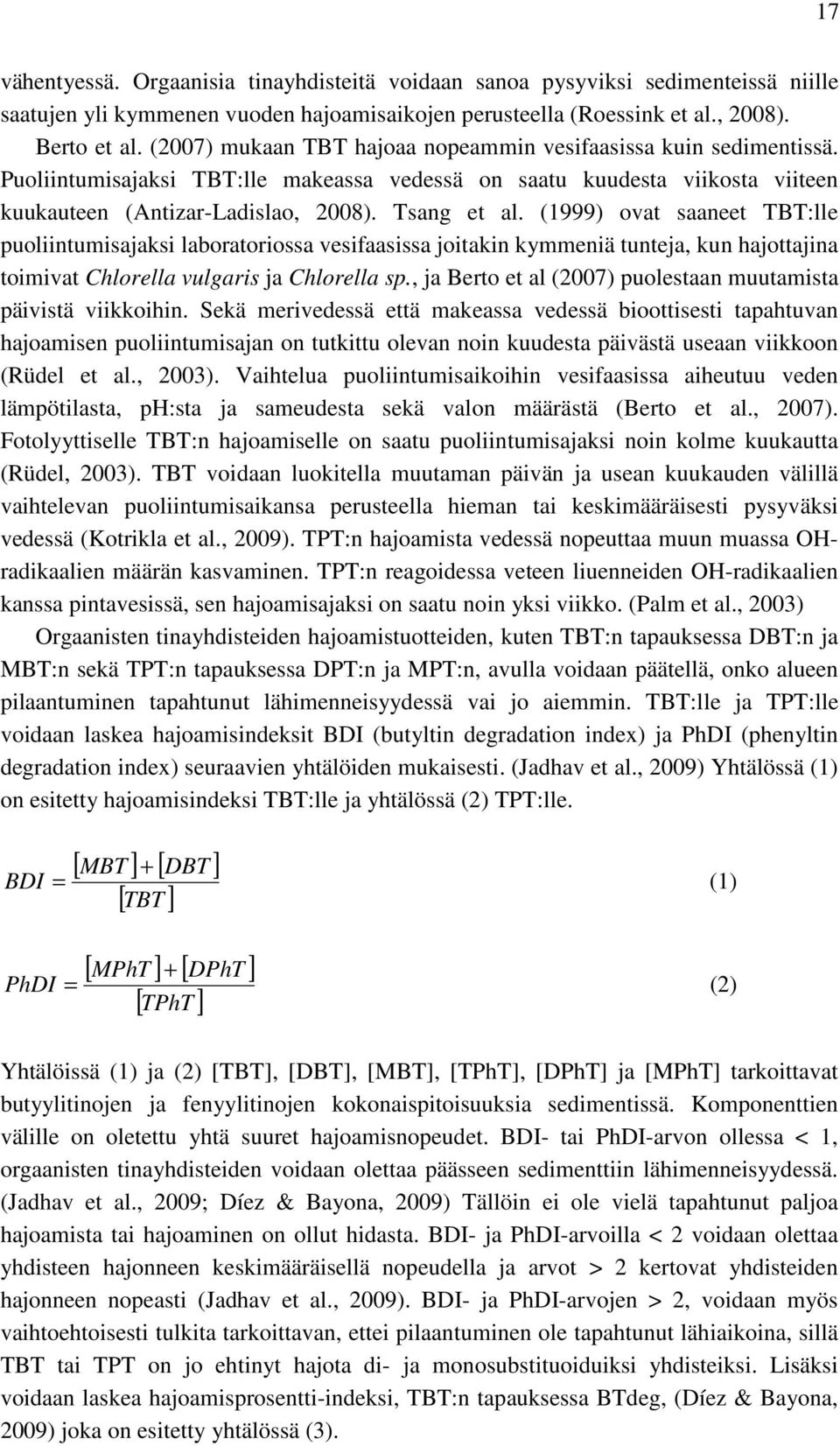 (1999) ovat saaneet TBT:lle puoliintumisajaksi laboratoriossa vesifaasissa joitakin kymmeniä tunteja, kun hajottajina toimivat Chlorella vulgaris ja Chlorella sp.