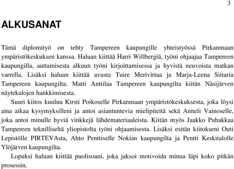 Lisäksi haluan kiittää avusta Tuire Merivirtaa ja Marja-Leena Siitaria Tampereen kaupungilta. Matti Anttilaa Tampereen kaupungilta kiitän Näsijärven näytekalojen hankkimisesta.