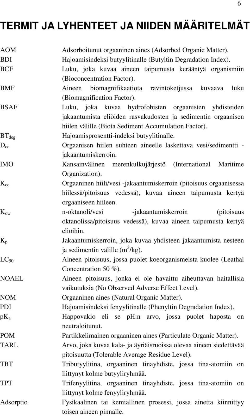 BSAF Luku, joka kuvaa hydrofobisten orgaanisten yhdisteiden jakaantumista eliöiden rasvakudosten ja sedimentin orgaanisen hiilen välille (Biota Sediment Accumulation Factor).