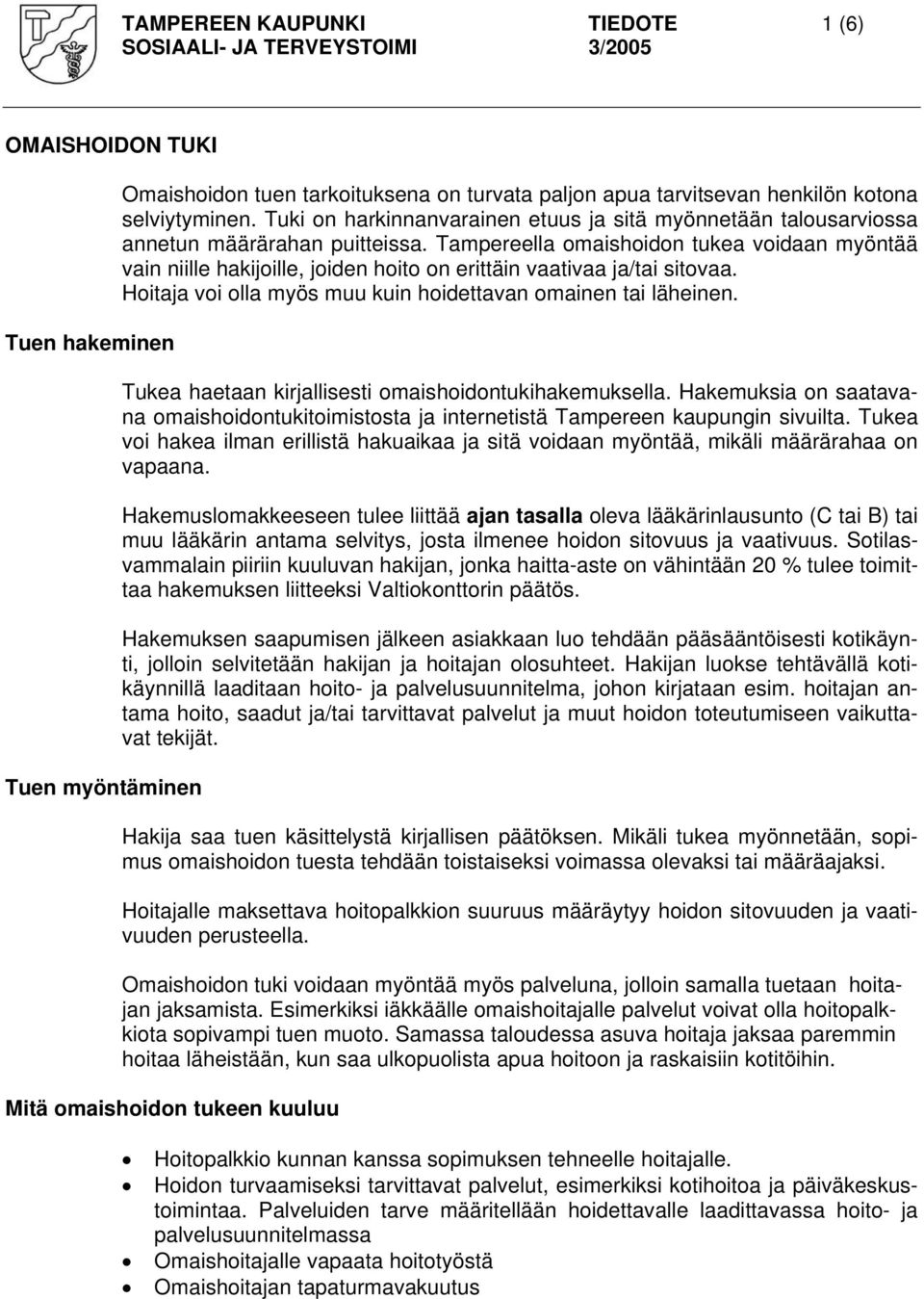 Tampereella omaishoidon tukea voidaan myöntää vain niille hakijoille, joiden hoito on erittäin vaativaa ja/tai sitovaa. Hoitaja voi olla myös muu kuin hoidettavan omainen tai läheinen.