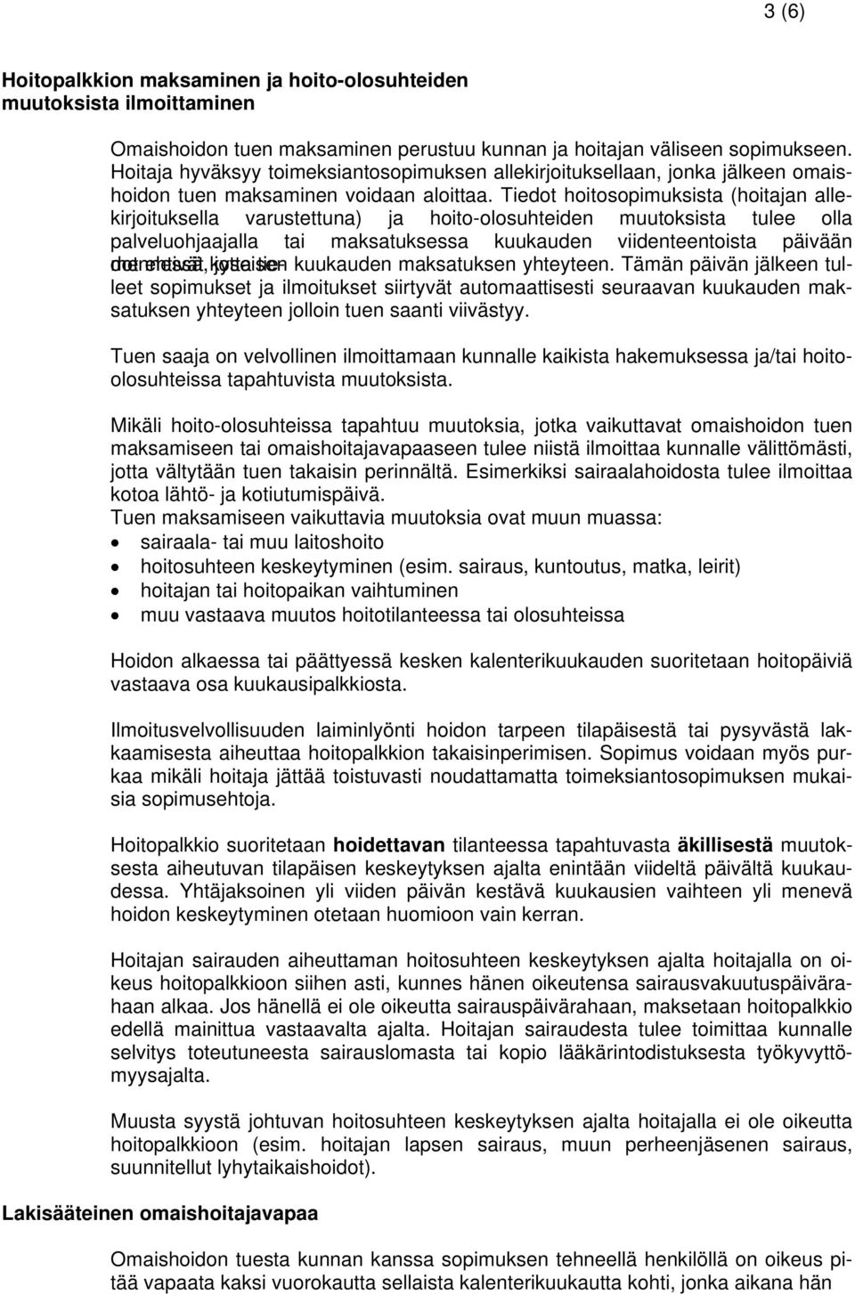 Tiedot hoitosopimuksista (hoitajan allekirjoituksella varustettuna) ja hoito-olosuhteiden muutoksista tulee olla palveluohjaajalla tai maksatuksessa kuukauden viidenteentoista päivään mennessä, dot