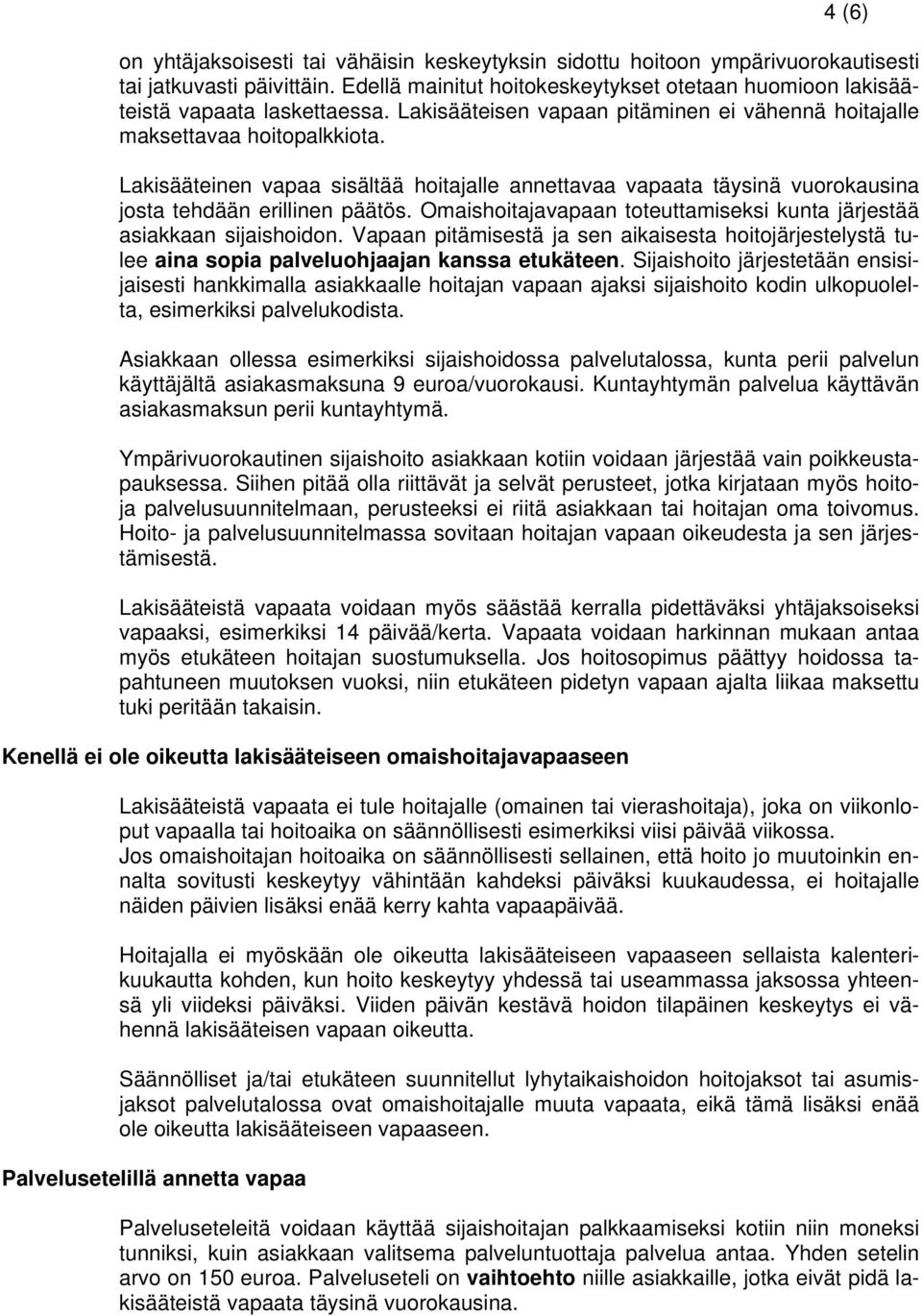 Lakisääteinen vapaa sisältää hoitajalle annettavaa vapaata täysinä vuorokausina josta tehdään erillinen päätös. Omaishoitajavapaan toteuttamiseksi kunta järjestää asiakkaan sijaishoidon.