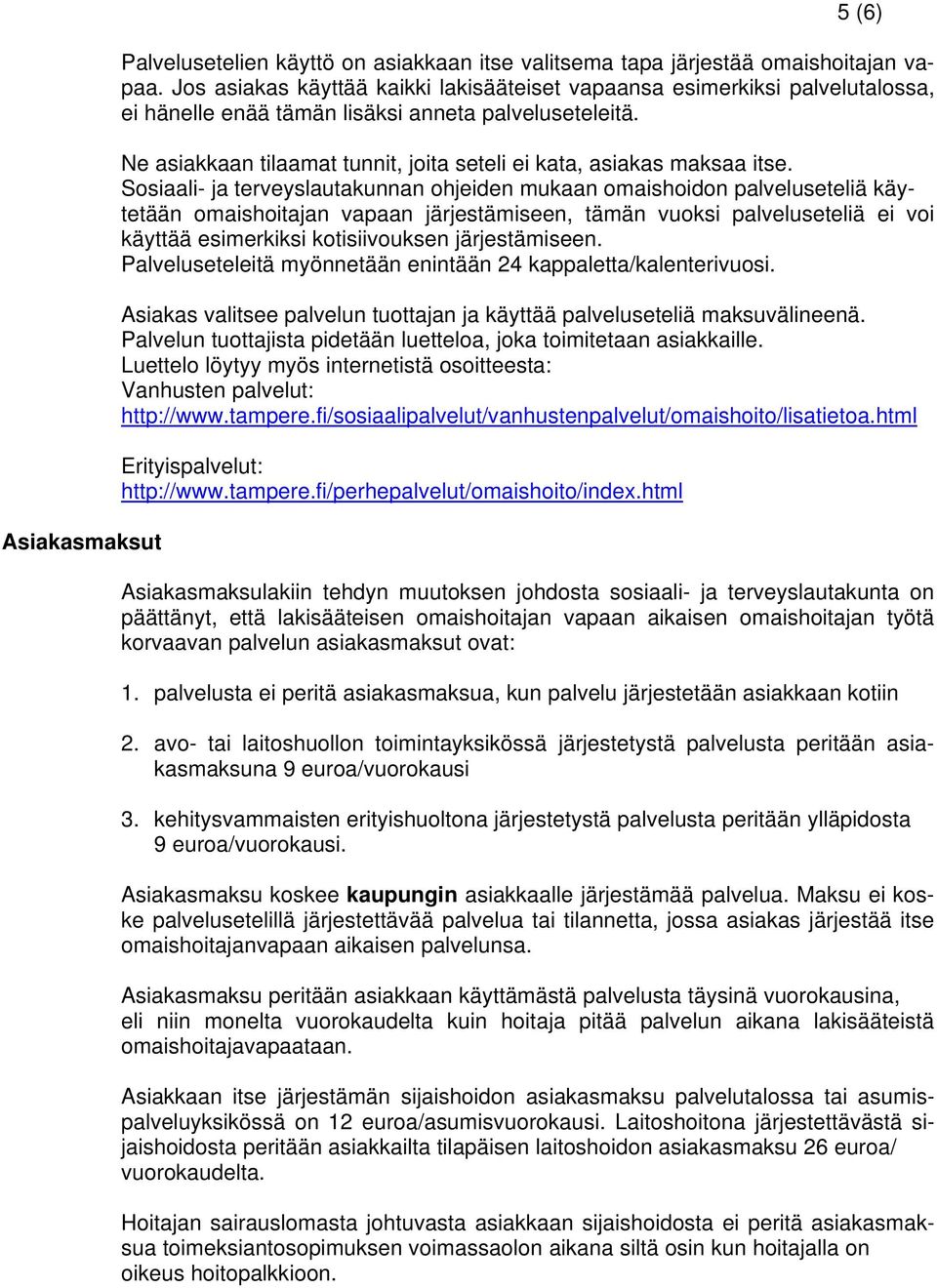 Ne asiakkaan tilaamat tunnit, joita seteli ei kata, asiakas maksaa itse.