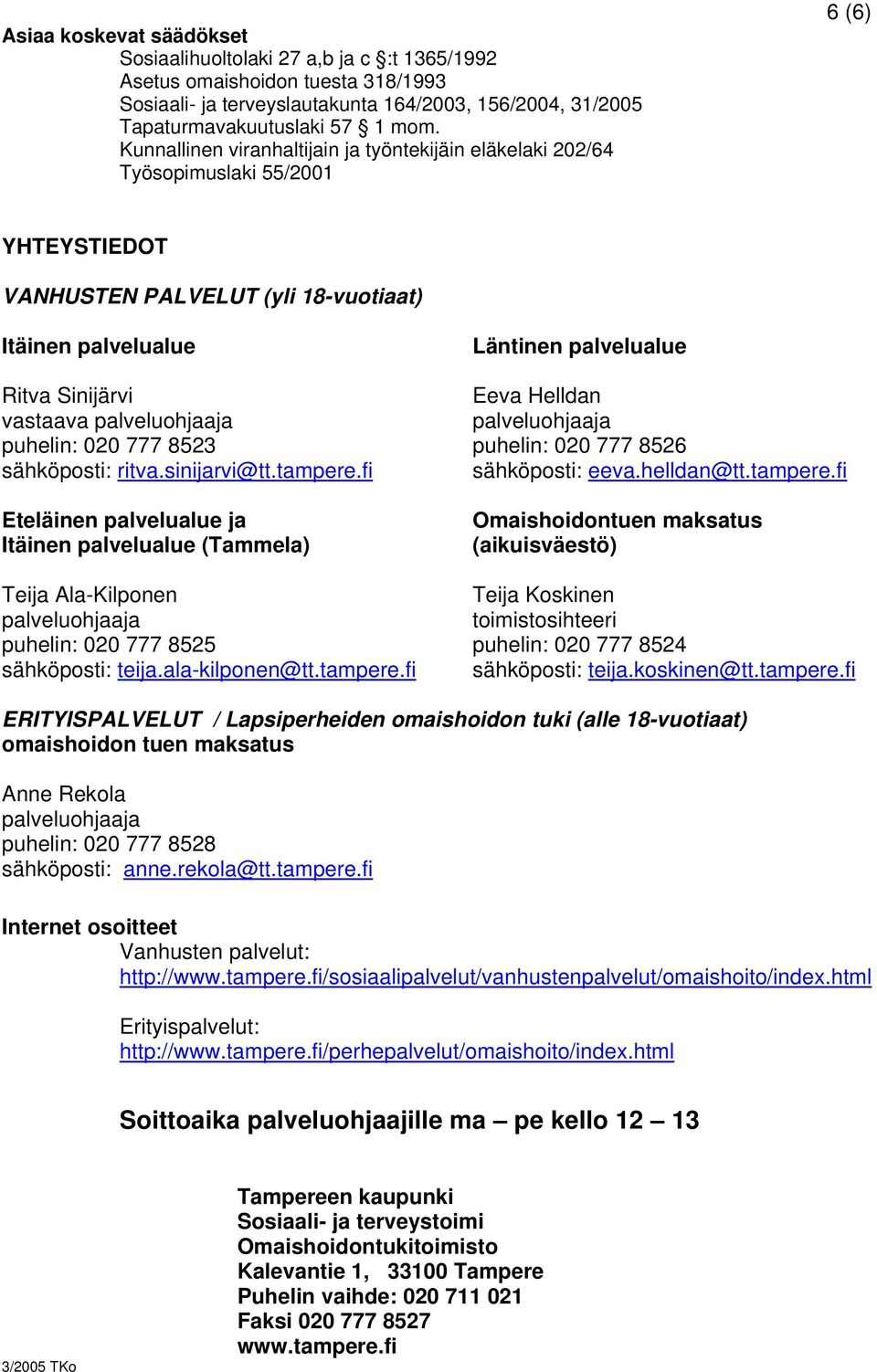 Eeva Helldan vastaava palveluohjaaja palveluohjaaja puhelin: 020 777 8523 puhelin: 020 777 8526 sähköposti: ritva.sinijarvi@tt.tampere.