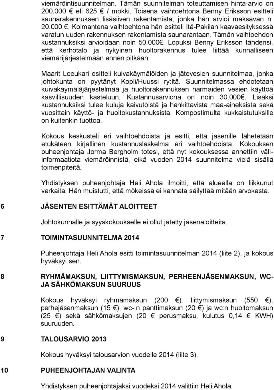 Kolmantena vaihtoehtona hän esitteli Itä-Pakilan kaavaesityksessä varatun uuden rakennuksen rakentamista saunarantaan. Tämän vaihtoehdon kustannuksiksi arvioidaan noin 50.000.