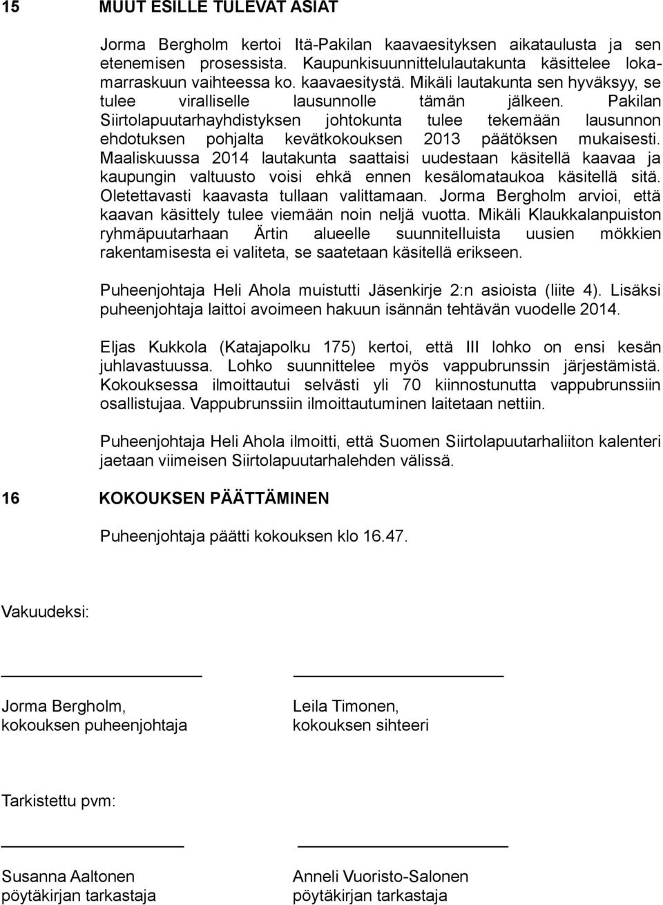 Pakilan Siirtolapuutarhayhdistyksen johtokunta tulee tekemään lausunnon ehdotuksen pohjalta kevätkokouksen 2013 päätöksen mukaisesti.
