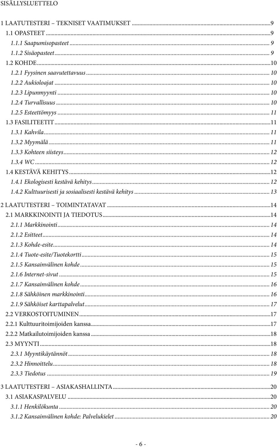 ..12 1.4.1 Ekologisesti kestävä kehitys... 12 1.4.2 Kulttuurisesti ja sosiaalisesti kestävä kehitys... 13 2 LAATUTESTERI TOIMINTATAVAT...14 2.1 MARKKINOINTI JA TIEDOTUS...14 2.1.1 Markkinointi... 14 2.