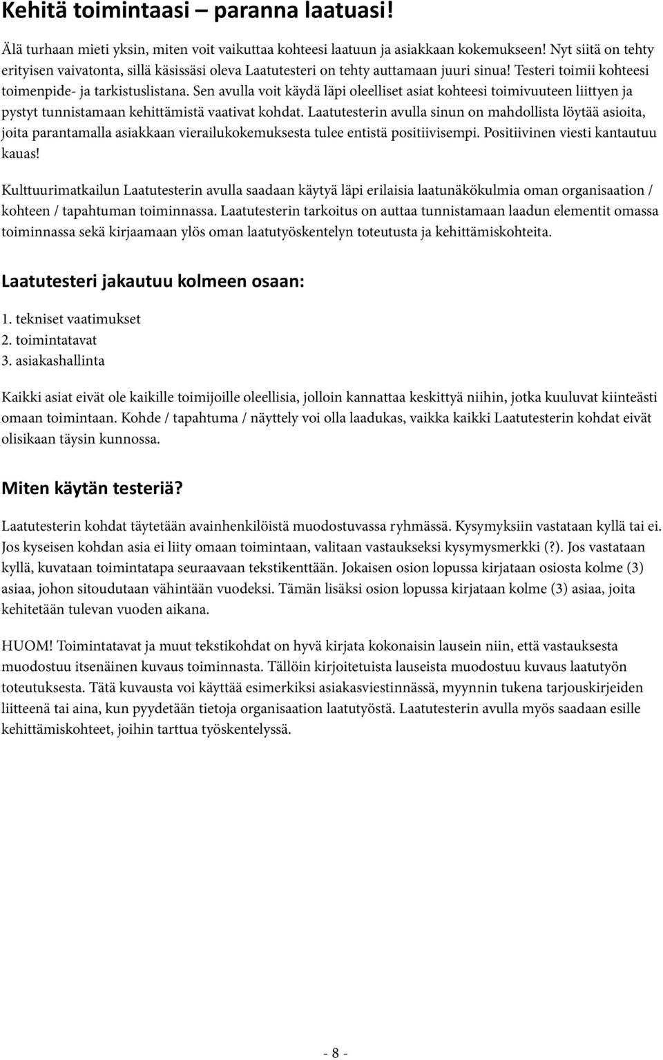 Sen avulla voit käydä läpi oleelliset asiat kohteesi toimivuuteen liittyen ja pystyt tunnistamaan kehittämistä vaativat kohdat.