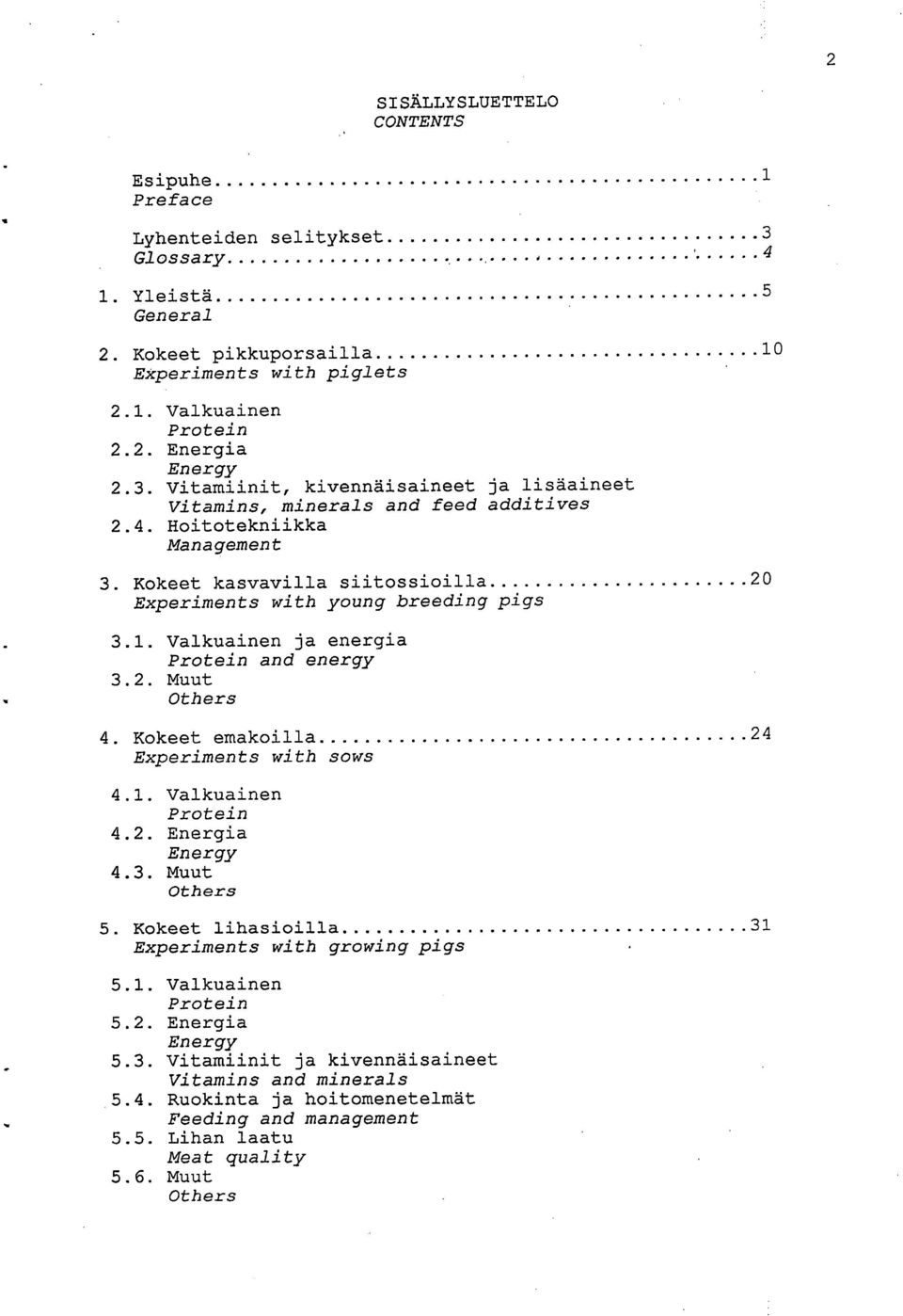 1. Valkuainen Protein 4.2. Energia Energy 4.3. Muut Others Kokeet lihasioilla 31 Experiments with growing pigs 5.1. Valkuainen Protein 5.2. Energia Energy 5.3. Vitamiinit ja kivennäisaineet Vitamins and minerals 5.