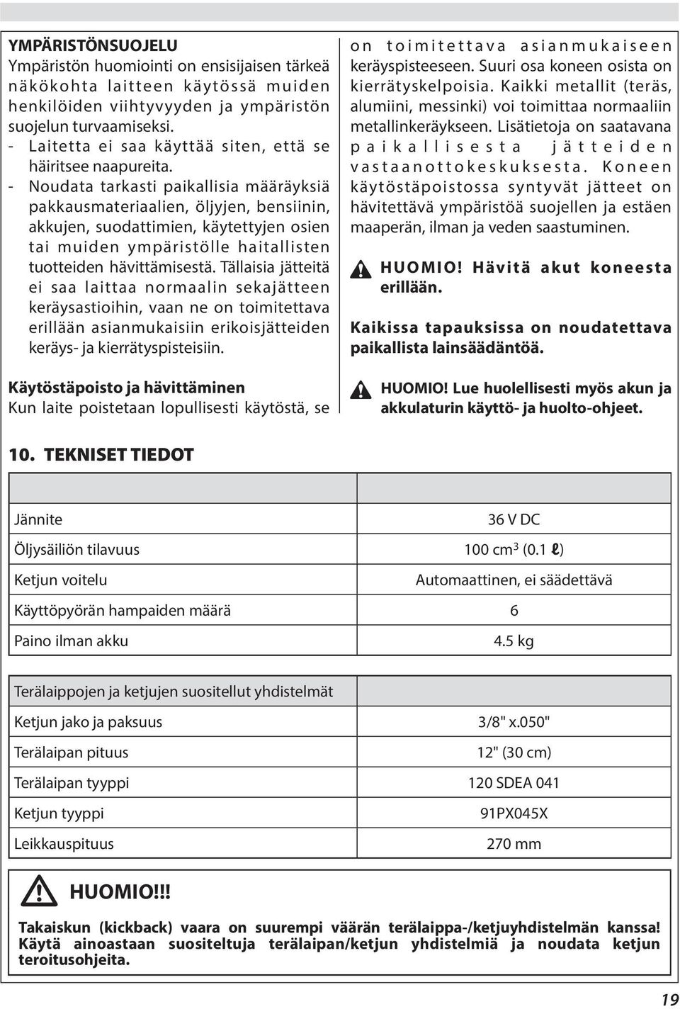 - Noudata tarkasti paikallisia määräyksiä pakkausmateriaalien, öljyjen, bensiinin, akkujen, suodattimien, käytettyjen osien tai muiden ympäristölle haitallisten tuotteiden hävittämisestä.