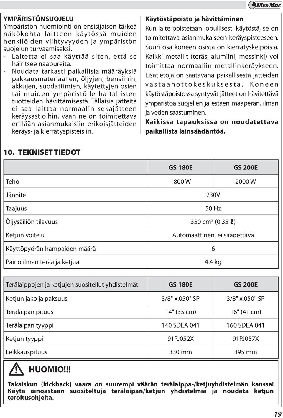 - Noudata tarkasti paikallisia määräyksiä pakkausmateriaalien, öljyjen, bensiinin, akkujen, suodattimien, käytettyjen osien tai muiden ympäristölle haitallisten tuotteiden hävittämisestä.