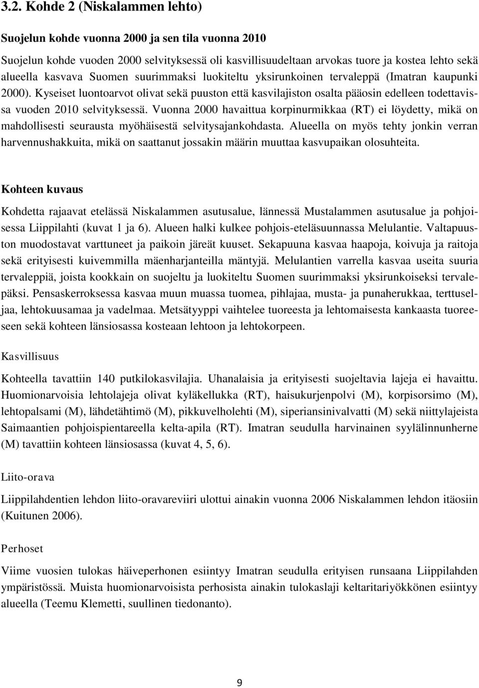 Kyseiset luontoarvot olivat sekä puuston että kasvilajiston osalta pääosin edelleen todettavissa vuoden 2010 selvityksessä.