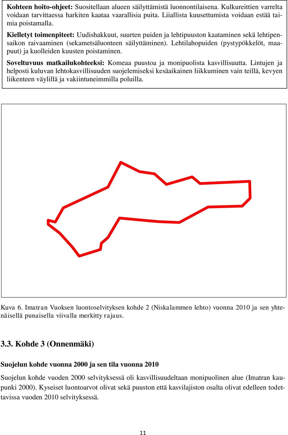 Kielletyt toimenpiteet: Uudishakkuut, suurten puiden ja lehtipuuston kaataminen sekä lehtipensaikon raivaaminen (sekametsäluonteen säilyttäminen).