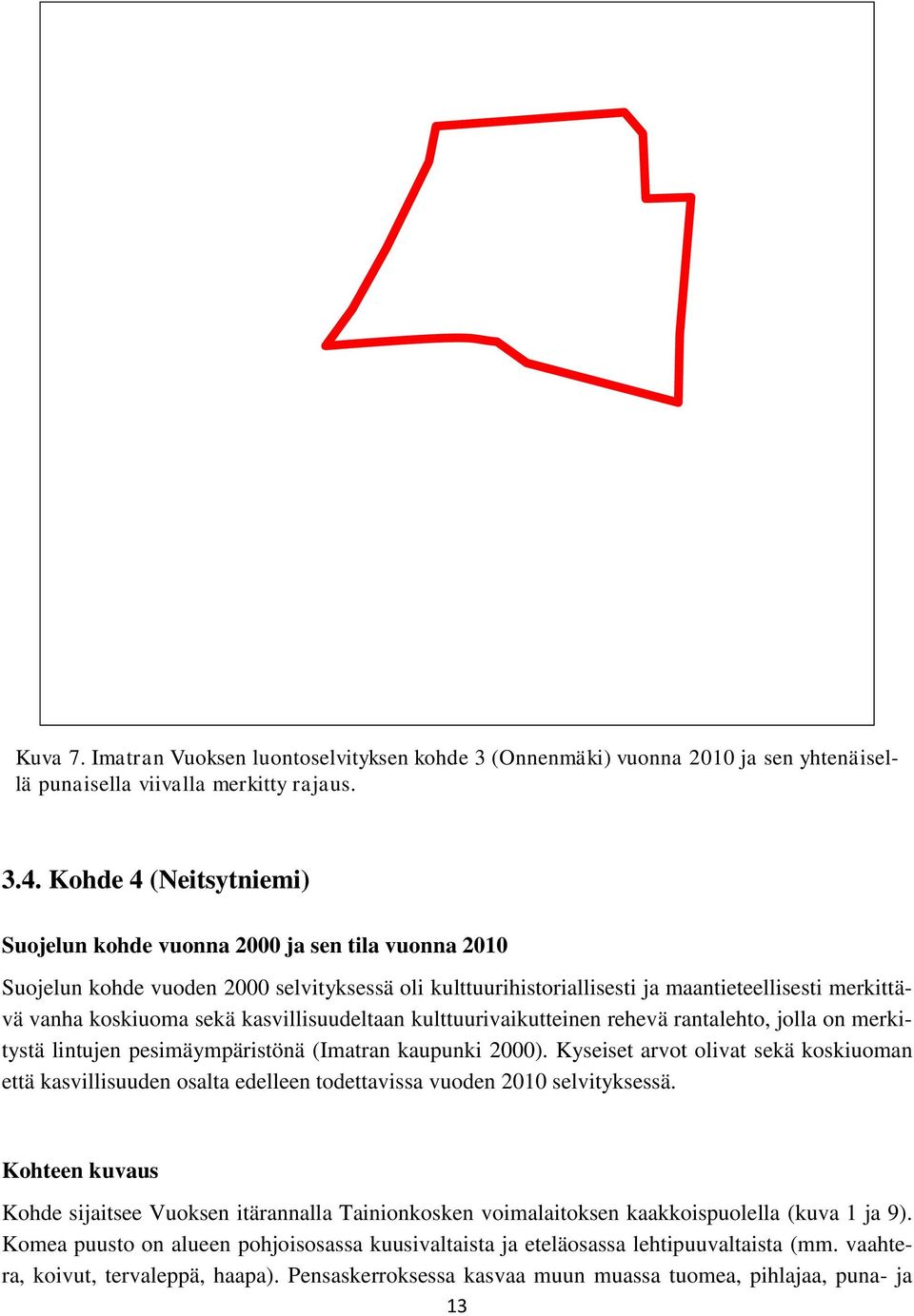 kasvillisuudeltaan kulttuurivaikutteinen rehevä rantalehto, jolla on merkitystä lintujen pesimäympäristönä (Imatran kaupunki 2000).