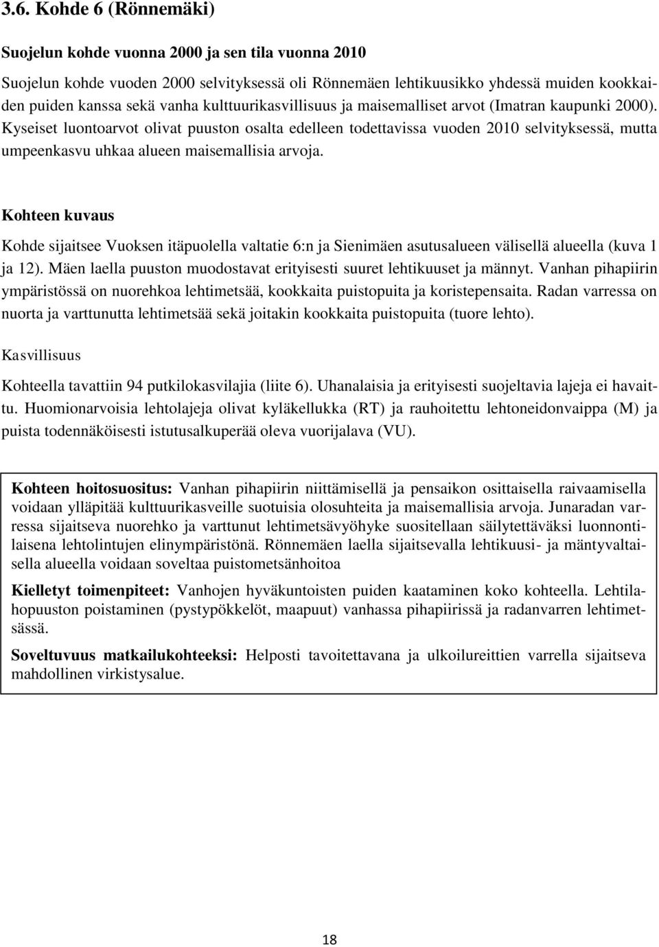 Kyseiset luontoarvot olivat puuston osalta edelleen todettavissa vuoden 2010 selvityksessä, mutta umpeenkasvu uhkaa alueen maisemallisia arvoja.