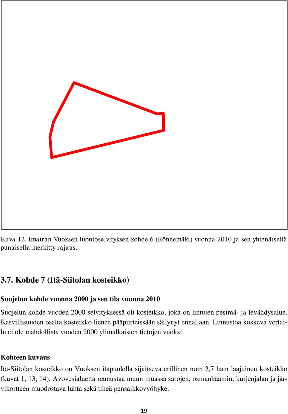 Kasvillisuuden osalta kosteikko lienee pääpiirteissään säilynyt ennallaan. Linnustoa koskeva vertailu ei ole mahdollista vuoden 2000 ylimalkaisten tietojen vuoksi.