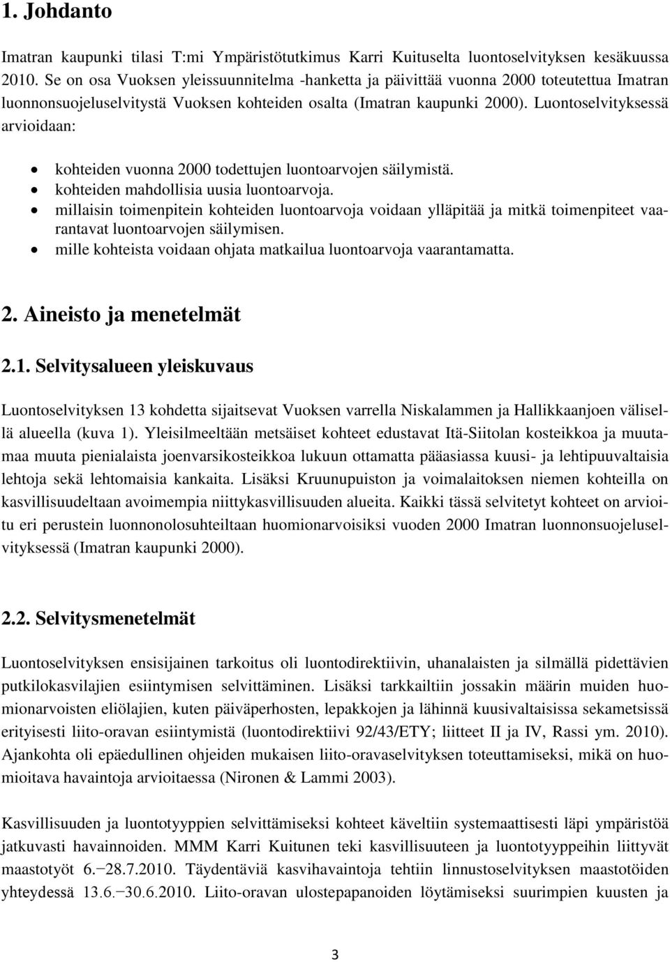 Luontoselvityksessä arvioidaan: kohteiden vuonna 2000 todettujen luontoarvojen säilymistä. kohteiden mahdollisia uusia luontoarvoja.