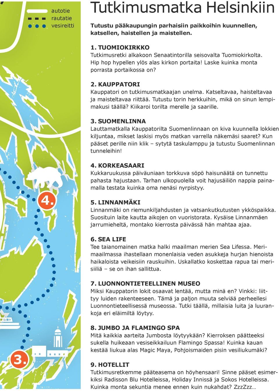 KAUPPATORI Kauppatori on tutkimusmatkaajan unelma. Katseltavaa, haisteltavaa ja maisteltavaa riittää. Tutustu torin herkkuihin, mikä on sinun lempimakusi täällä? Kiikaroi torilta merelle ja saarille.