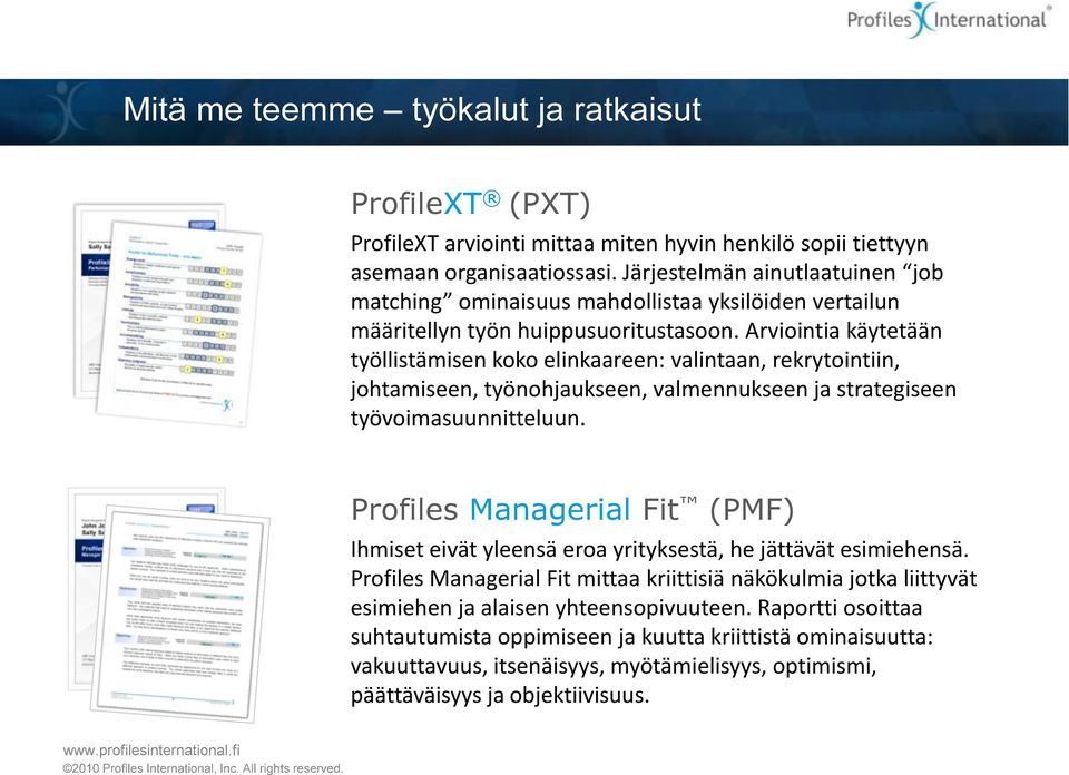 Arviointia käytetään työllistämisen koko elinkaareen: valintaan, rekrytointiin, johtamiseen, työnohjaukseen, valmennukseen ja strategiseen työvoimasuunnitteluun.