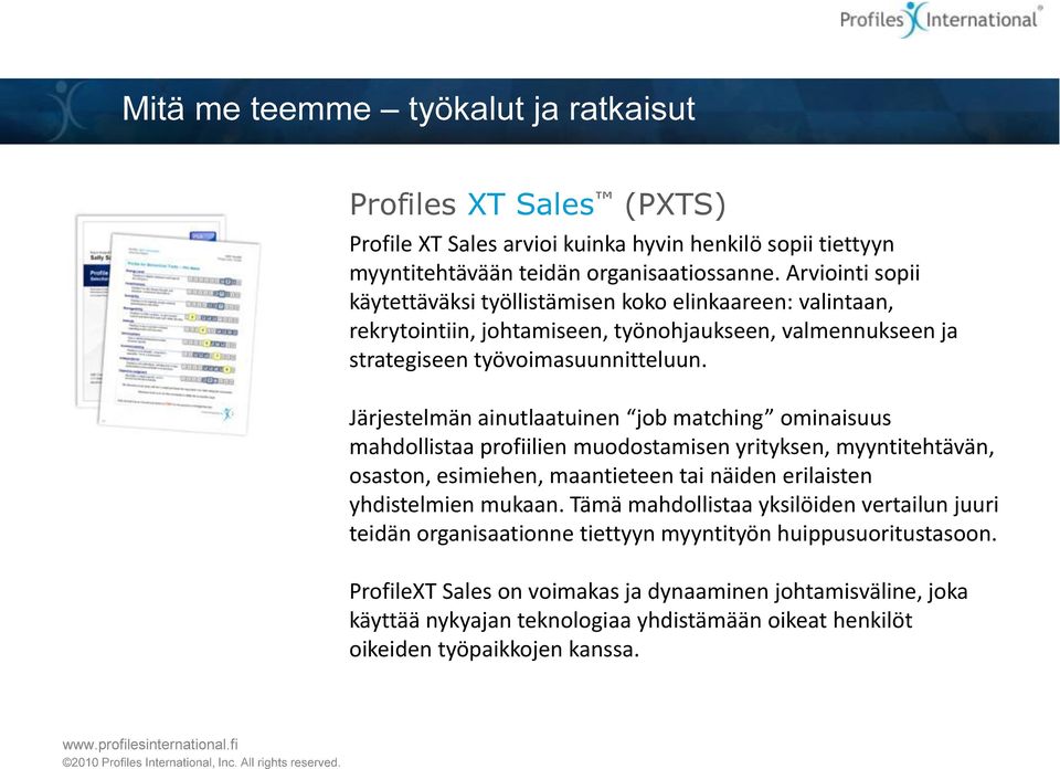 Järjestelmän ainutlaatuinen job matching ominaisuus mahdollistaa profiilien muodostamisen yrityksen, myyntitehtävän, osaston, esimiehen, maantieteen tai näiden erilaisten yhdistelmien