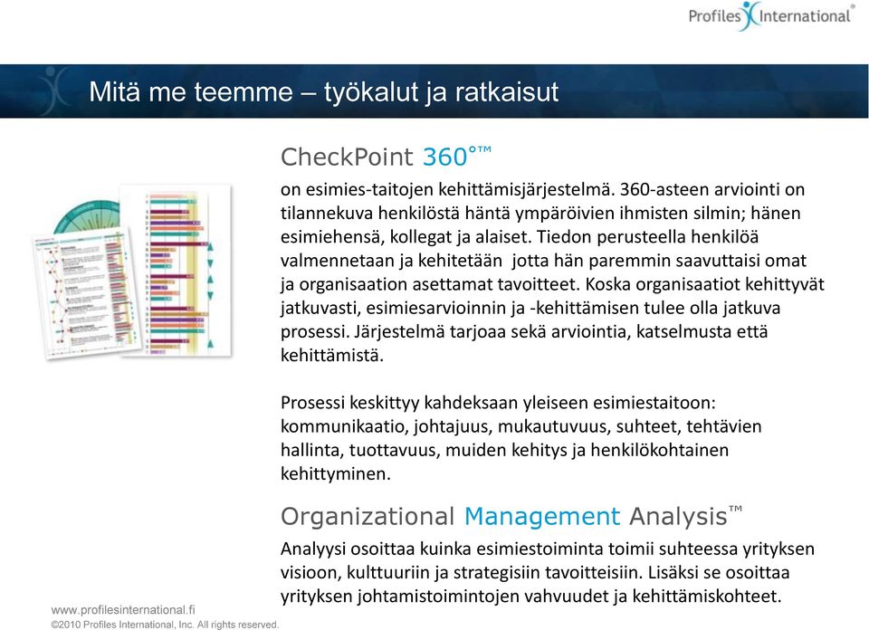 Koska organisaatiot kehittyvät jatkuvasti, esimiesarvioinnin ja -kehittämisen tulee olla jatkuva prosessi. Järjestelmä tarjoaa sekä arviointia, katselmusta että kehittämistä.