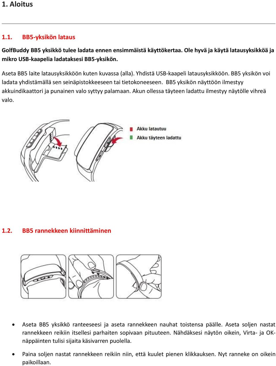 BB5 yksikön näyttöön ilmestyy akkuindikaattori ja punainen valo syttyy palamaan. Akun ollessa täyteen ladattu ilmestyy näytölle vihreä valo. 1.2.