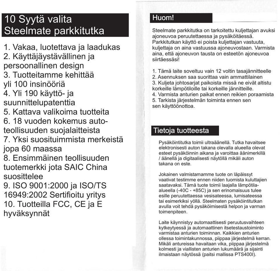 Ensimmäinen teollisuuden tuotemerkki jota SAIC China suosittelee 9. ISO 9001:2000 ja ISO/TS 16949:2002 Sertifioitu yritys 10. Tuotteilla FCC, CE ja E hyväksynnät Huom!