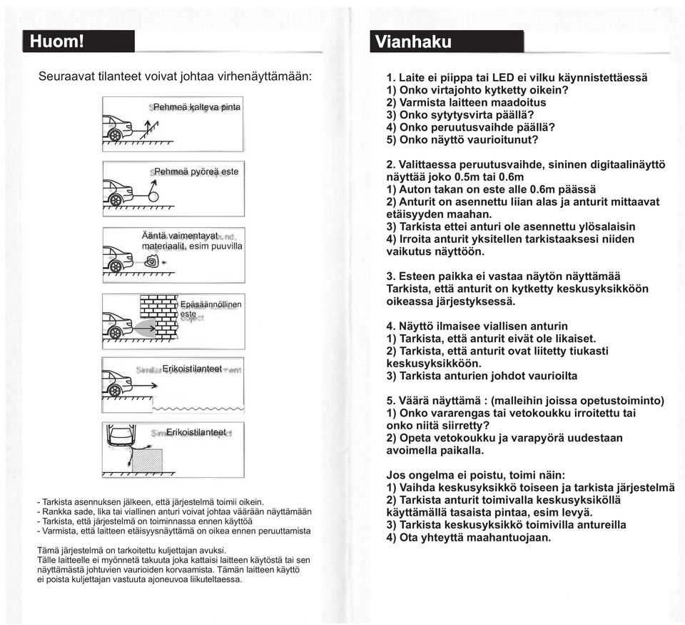 - Rankka sade, lika tai viallinen anturi voivat johtaa väärään näyttämään - Tarkista, että järjestelmä on toiminnassa ennen käyttöä - Varmista, että laitteen etäisyysnäyttämä on oikea ennen