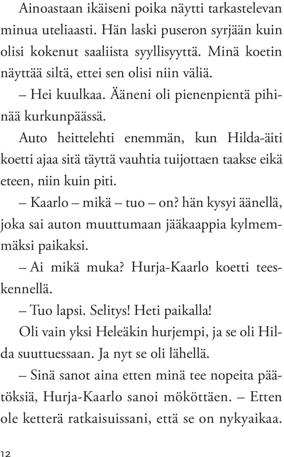 Kaarlo mikä tuo on? hän kysyi äänellä, joka sai auton muuttumaan jääkaappia kylmemmäksi paikaksi. Ai mikä muka? Hurja-Kaarlo koetti teeskennellä. Tuo lapsi. Selitys! Heti paikalla!