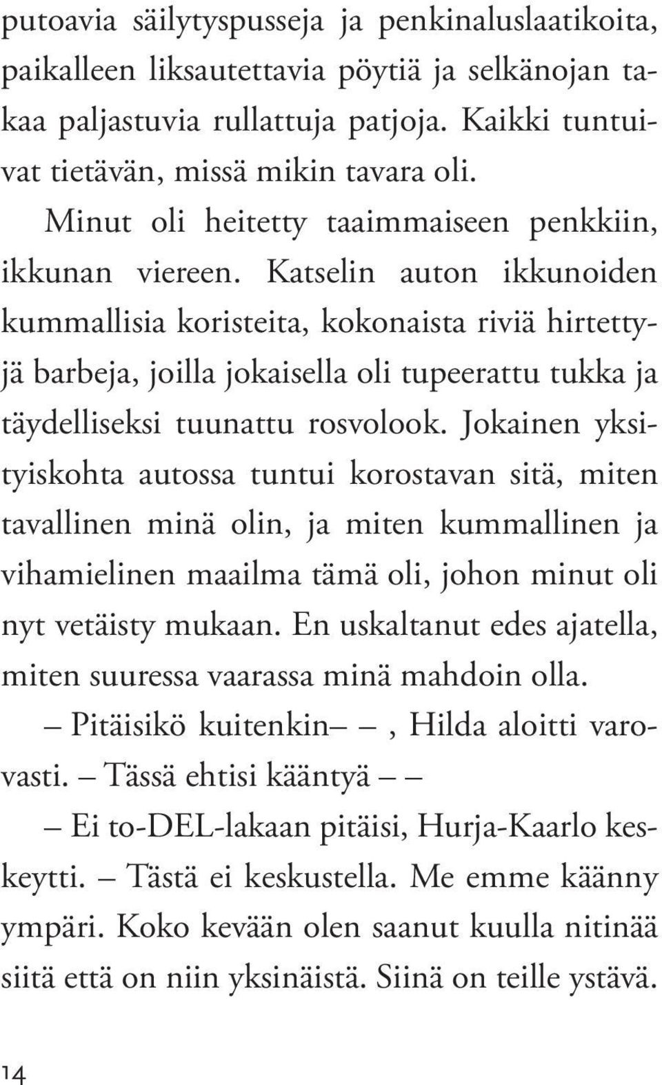 Katselin auton ikkunoiden kummallisia koristeita, kokonaista riviä hirtettyjä barbeja, joilla jokaisella oli tupeerattu tukka ja täydelliseksi tuunattu rosvolook.