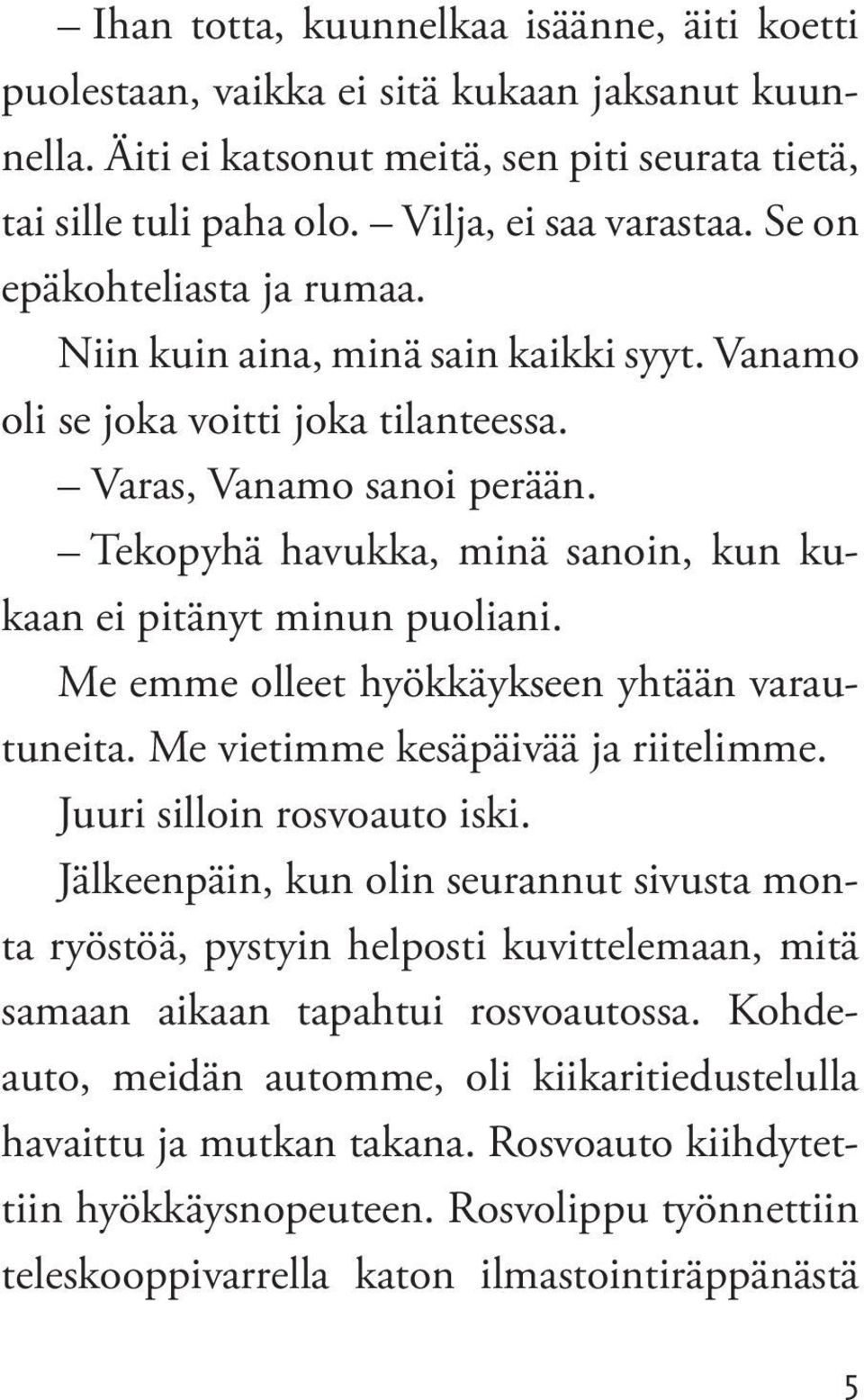 Tekopyhä havukka, minä sanoin, kun kukaan ei pitänyt minun puoliani. Me emme olleet hyökkäykseen yhtään varautuneita. Me vietimme kesäpäivää ja riitelimme. Juuri silloin rosvoauto iski.