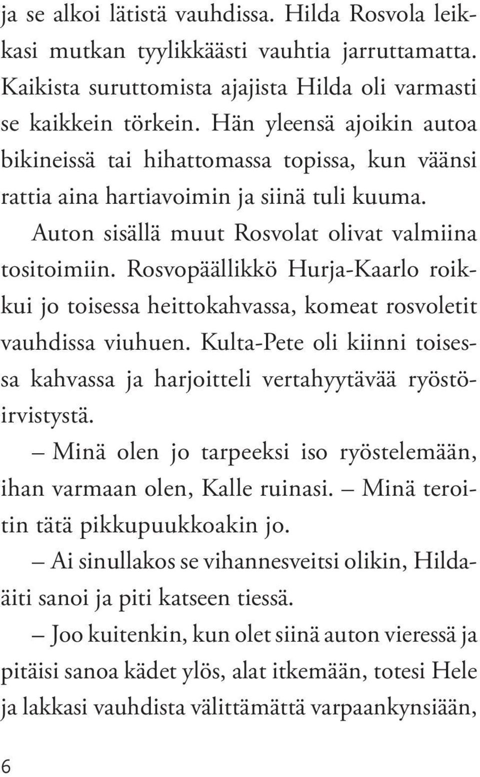 Rosvopäällikkö Hurja-Kaarlo roikkui jo toisessa heittokahvassa, komeat rosvoletit vauhdissa viuhuen. Kulta-Pete oli kiinni toisessa kahvassa ja harjoitteli vertahyytävää ryöstöirvistystä.