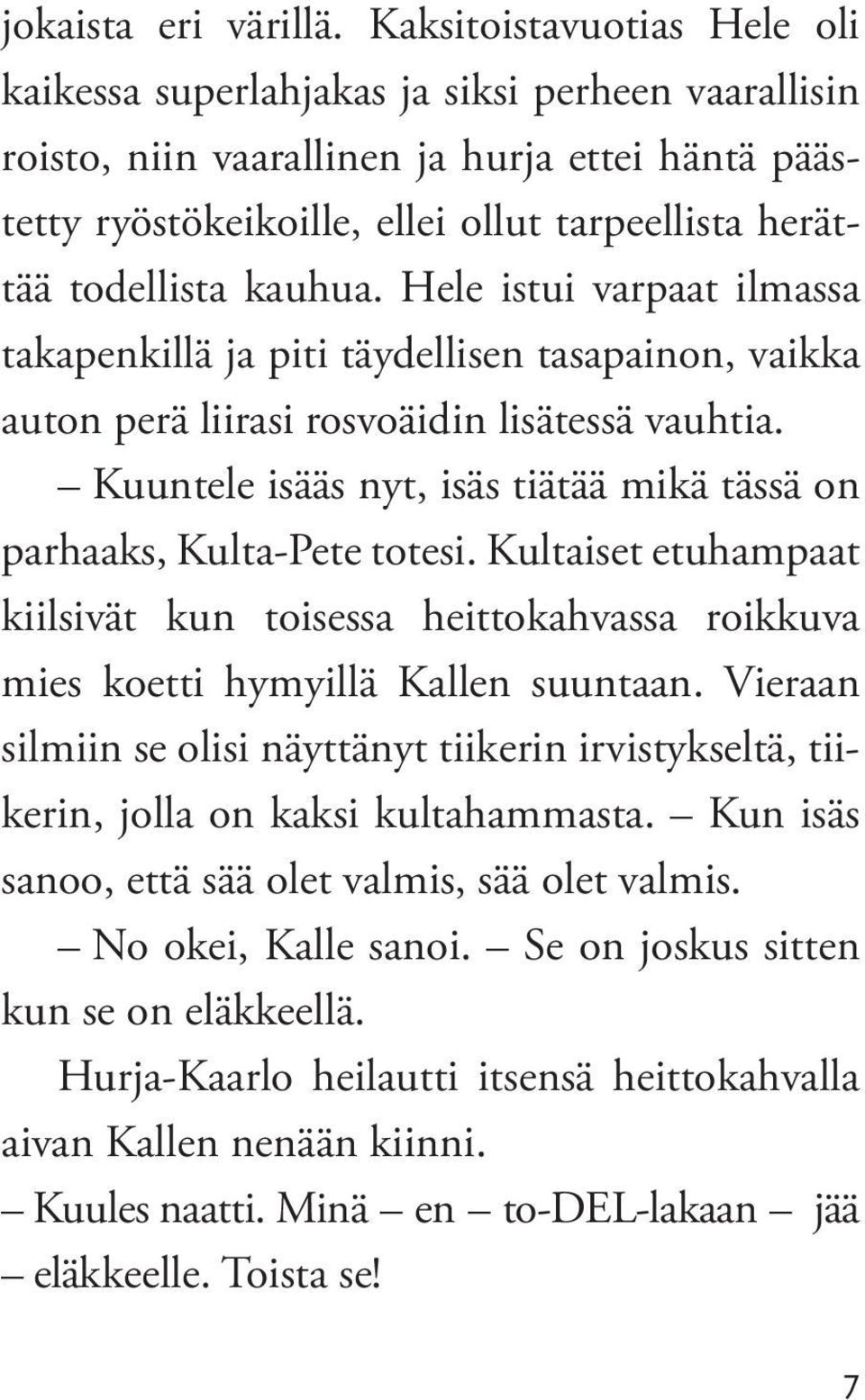 kauhua. Hele istui varpaat ilmassa takapenkillä ja piti täydellisen tasa painon, vaikka auton perä liirasi rosvoäidin lisätessä vauhtia.