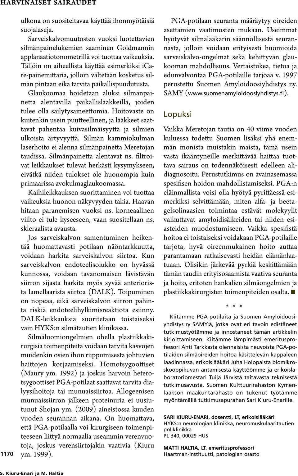 Tällöin on aiheellista käyttää esimerkiksi icare-painemittaria, jolloin vältetään kosketus silmän pintaan eikä tarvita paikallispuudutusta.