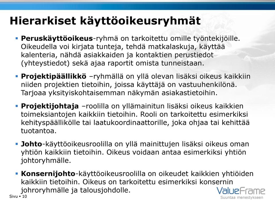 Projektipäällikkö ryhmällä on yllä olevan lisäksi oikeus kaikkiin niiden projektien tietoihin, joissa käyttäjä on vastuuhenkilönä. Tarjoaa yksityiskohtaisemman näkymän asiakastietoihin.