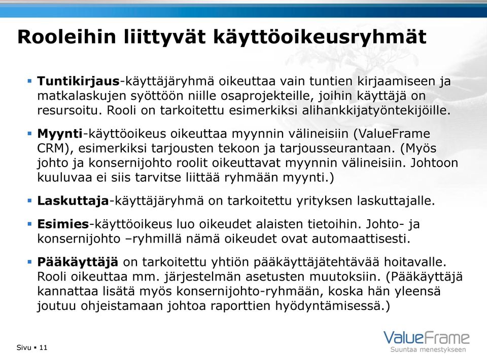 (Myös johto ja konsernijohto roolit oikeuttavat myynnin välineisiin. Johtoon kuuluvaa ei siis tarvitse liittää ryhmään myynti.) Laskuttaja-käyttäjäryhmä on tarkoitettu yrityksen laskuttajalle.