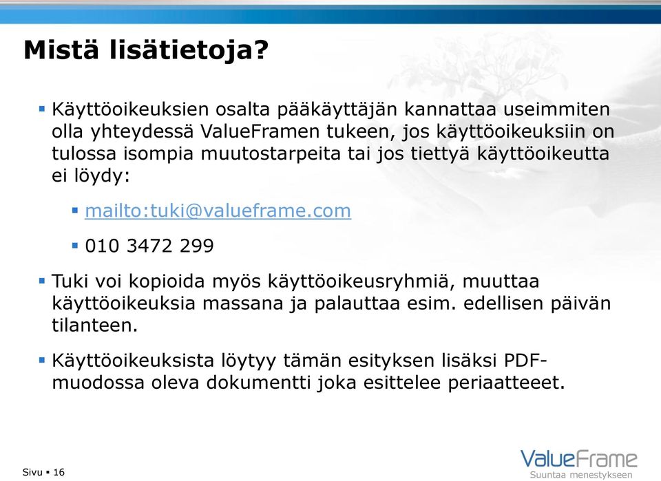 tulossa isompia muutostarpeita tai jos tiettyä käyttöoikeutta ei löydy: mailto:tuki@valueframe.