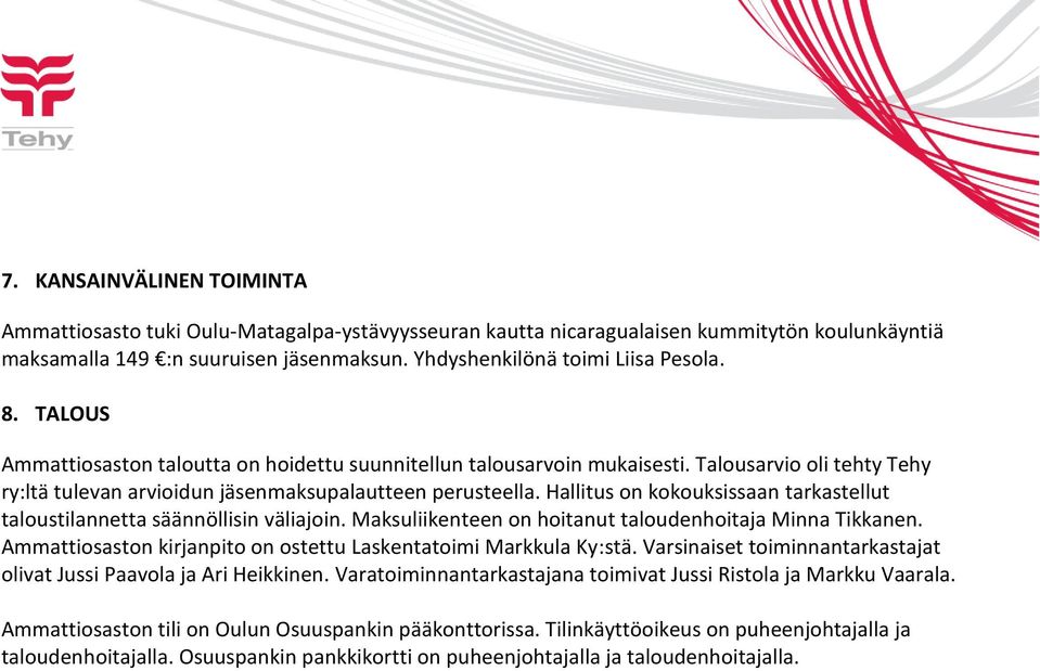 Hallitus on kokouksissaan tarkastellut taloustilannetta säännöllisin väliajoin. Maksuliikenteen on hoitanut taloudenhoitaja Minna Tikkanen.